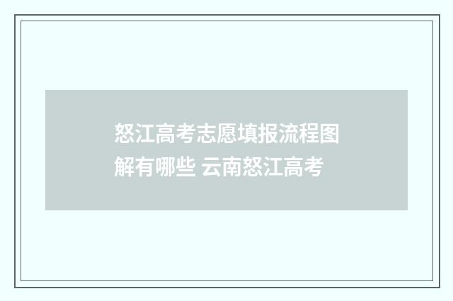 怒江高考志愿填报流程图解有哪些 云南怒江高考