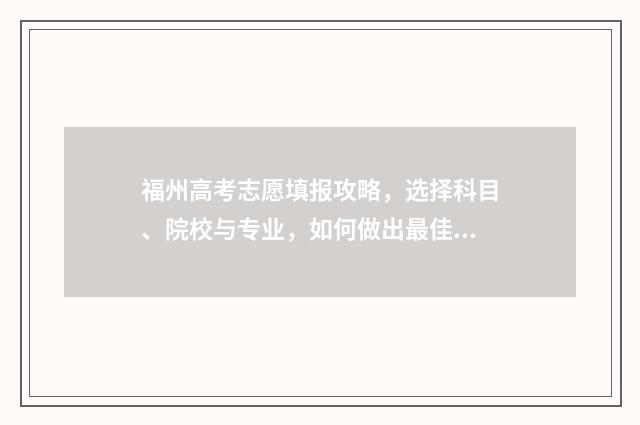 福州高考志愿填报攻略，选择科目、院校与专业，如何做出最佳决策？ 福州高考志愿填报时间