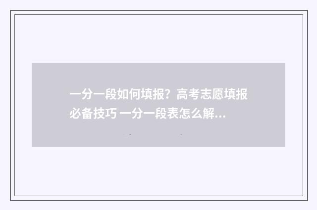 一分一段如何填报？高考志愿填报必备技巧 一分一段表怎么解释