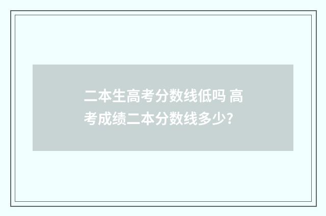 二本生高考分数线低吗 高考成绩二本分数线多少?
