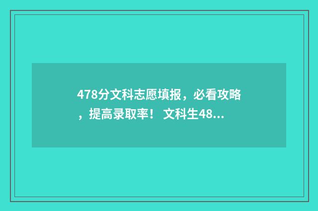 478分文科志愿填报，必看攻略，提高录取率！ 文科生487分报些大学