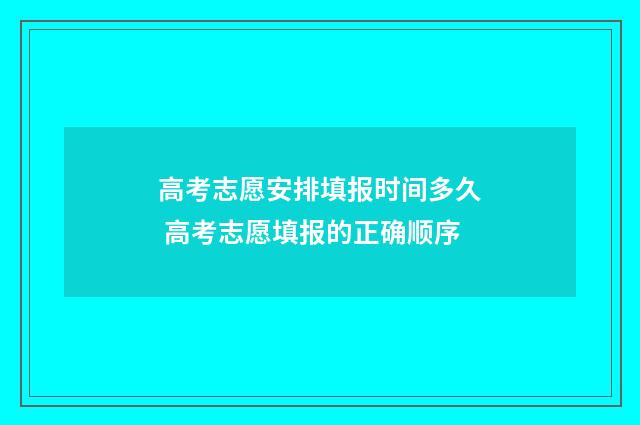 高考志愿安排填报时间多久 高考志愿填报的正确顺序