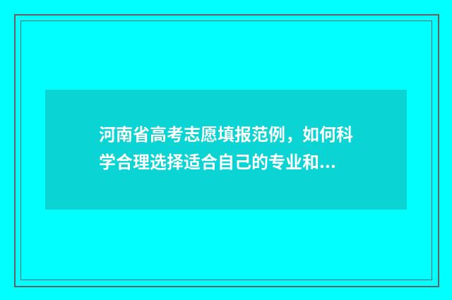 河南省高考志愿填报范例，如何科学合理选择适合自己的专业和院校？ 河南单招分数线