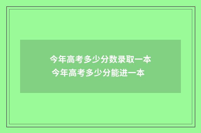 今年高考多少分数录取一本 今年高考多少分能进一本