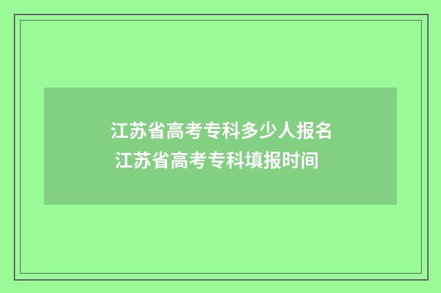 江苏省高考专科多少人报名 江苏省高考专科填报时间
