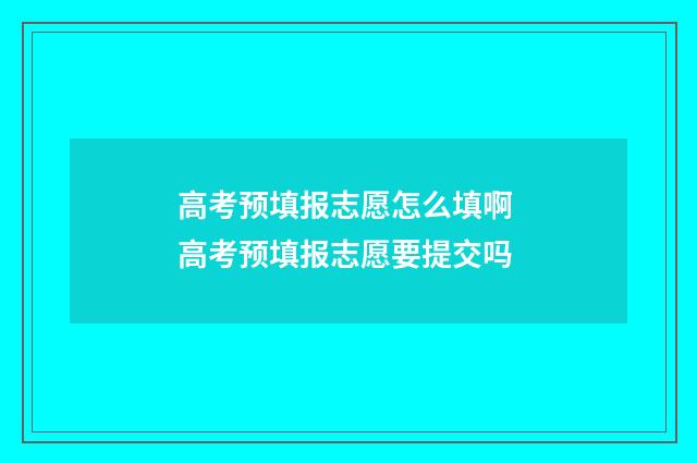 高考预填报志愿怎么填啊 高考预填报志愿要提交吗