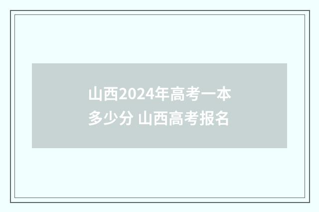 山西2024年高考一本多少分 山西高考报名