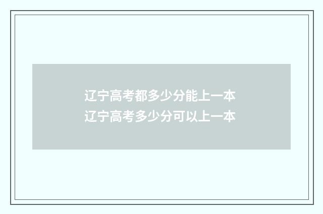 辽宁高考都多少分能上一本 辽宁高考多少分可以上一本
