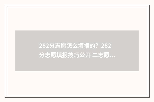 282分志愿怎么填报的?282分志愿填报技巧公开 二志愿录取
