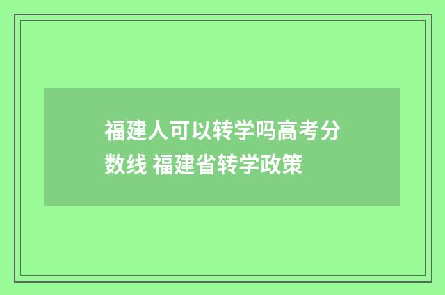 福建人可以转学吗高考分数线 福建省转学政策