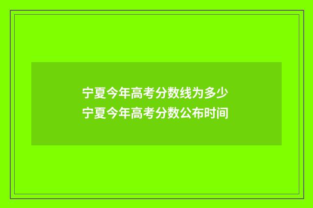 宁夏今年高考分数线为多少 宁夏今年高考分数公布时间