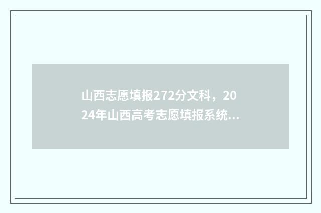 山西志愿填报272分文科，2024年山西高考志愿填报系统入口及指南 山西志愿填报时间段说明