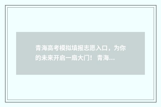 青海高考模拟填报志愿入口，为你的未来开启一扇大门！ 青海高考模拟填报志愿入口官网
