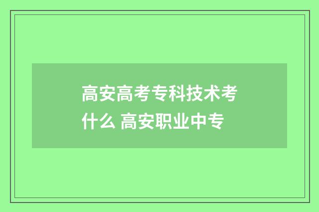 高安高考专科技术考什么 高安职业中专