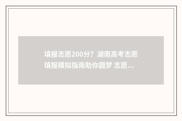 填报志愿200分？湖南高考志愿填报模拟指南助你圆梦 志愿填报报多少
