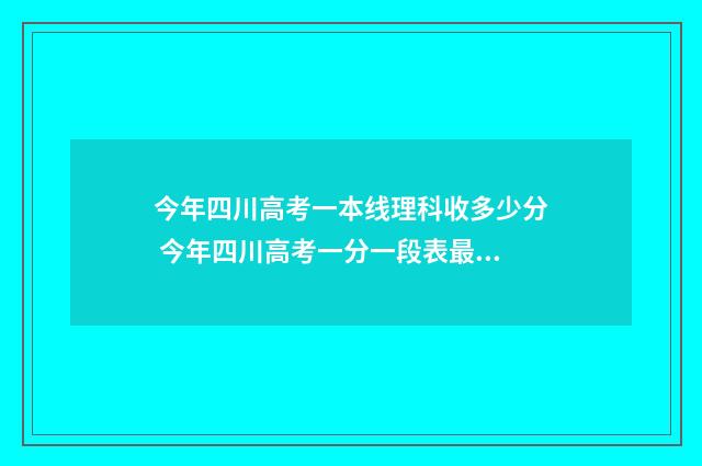 今年四川高考一本线理科收多少分 今年四川高考一分一段表最新