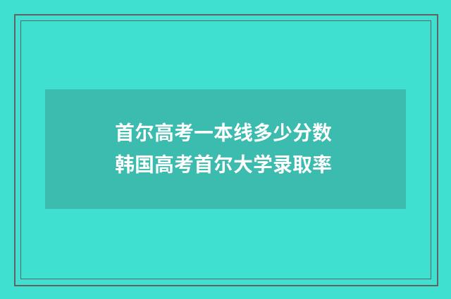 首尔高考一本线多少分数 韩国高考首尔大学录取率