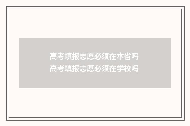 高考填报志愿必须在本省吗 高考填报志愿必须在学校吗