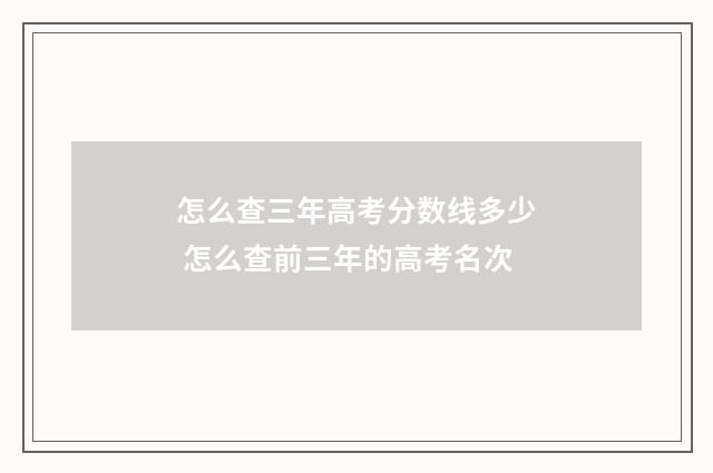 怎么查三年高考分数线多少 怎么查前三年的高考名次