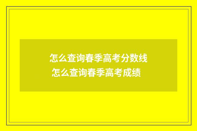 怎么查询春季高考分数线 怎么查询春季高考成绩