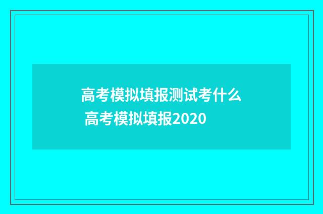 高考模拟填报测试考什么 高考模拟填报2020