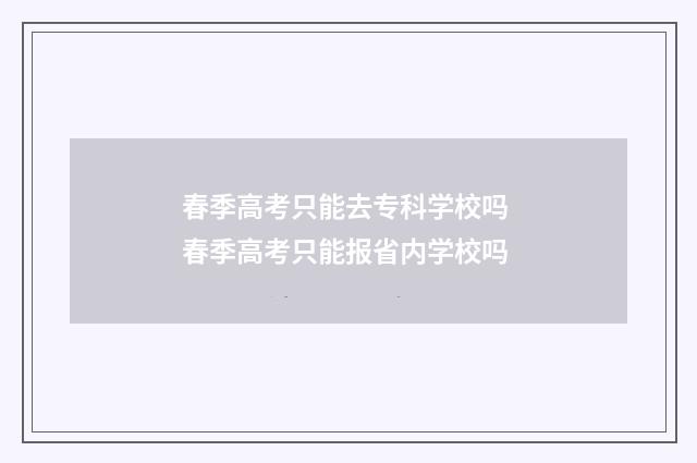 春季高考只能去专科学校吗 春季高考只能报省内学校吗