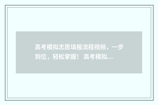 高考模拟志愿填报流程视频,一步到位,轻松掌握! 高考模拟志愿填报入口