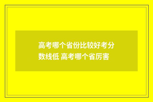 高考哪个省份比较好考分数线低 高考哪个省厉害