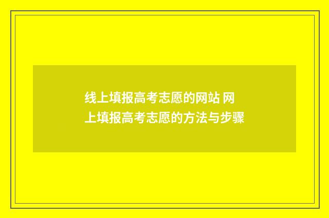 线上填报高考志愿的网站 网上填报高考志愿的方法与步骤