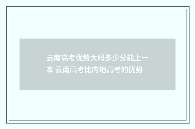 云南高考优势大吗多少分能上一本 云南高考比内地高考的优势