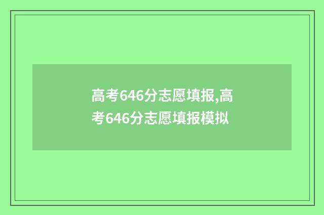 高考646分志愿填报,高考646分志愿填报模拟