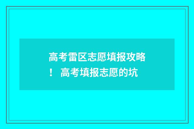 高考雷区志愿填报攻略！ 高考填报志愿的坑