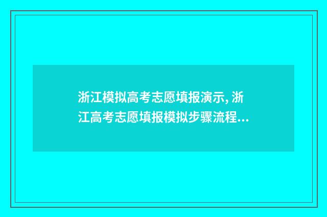 浙江模拟高考志愿填报演示, 浙江高考志愿填报模拟步骤流程 浙江模拟高考志愿入口官网