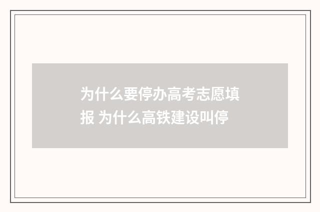 为什么要停办高考志愿填报 为什么高铁建设叫停