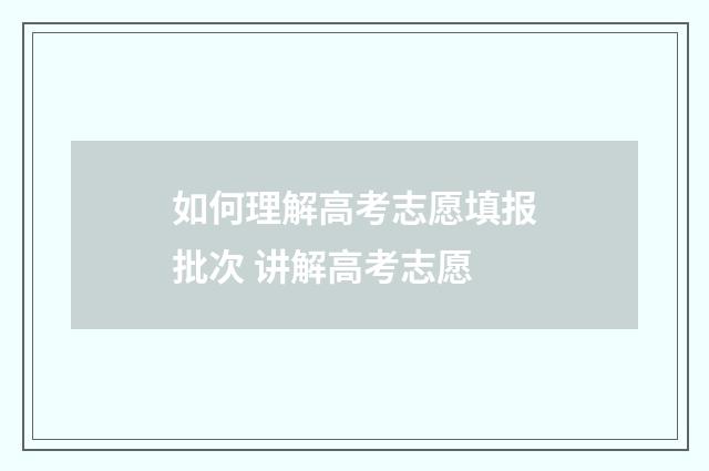 如何理解高考志愿填报批次 讲解高考志愿