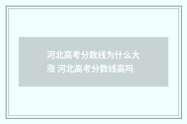 河北高考分数线为什么大涨 河北高考分数线高吗
