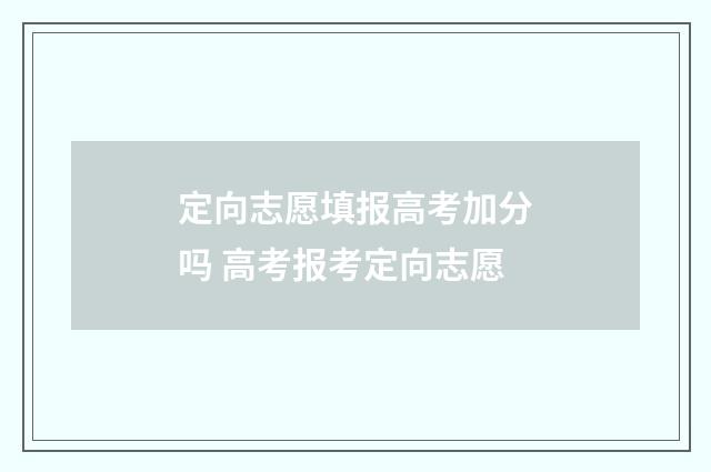 定向志愿填报高考加分吗 高考报考定向志愿