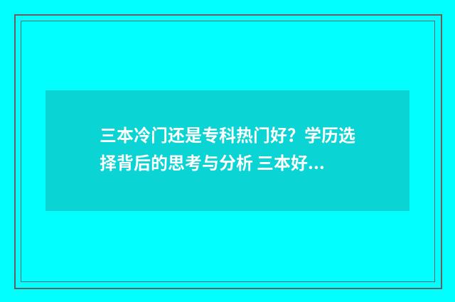三本冷门还是专科热门好？学历选择背后的思考与分析 三本好学校好专业