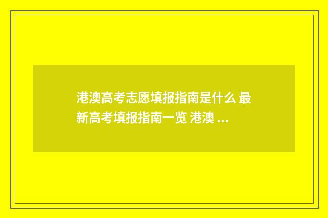 港澳高考志愿填报指南是什么 最新高考填报指南一览 港澳 高考