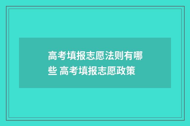 高考填报志愿法则有哪些 高考填报志愿政策