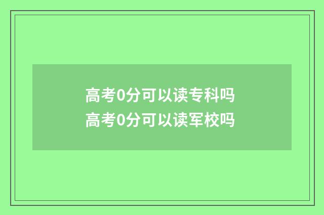 高考0分可以读专科吗 高考0分可以读军校吗