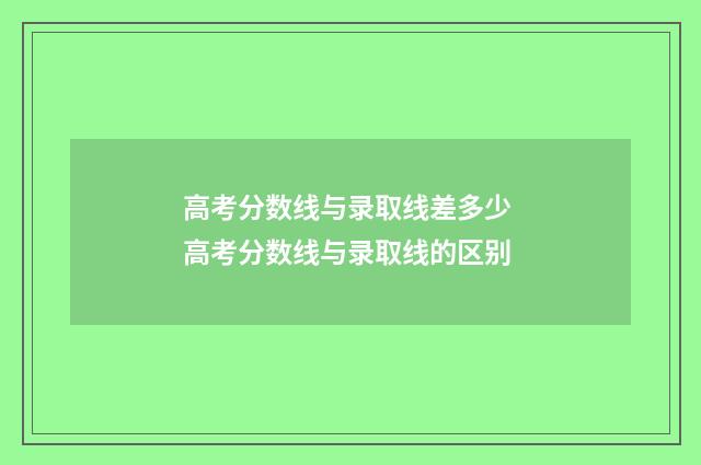 高考分数线与录取线差多少 高考分数线与录取线的区别