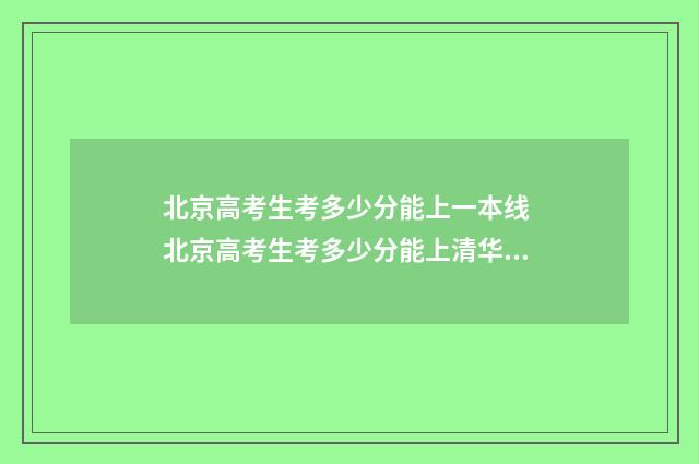 北京高考生考多少分能上一本线 北京高考生考多少分能上清华大学