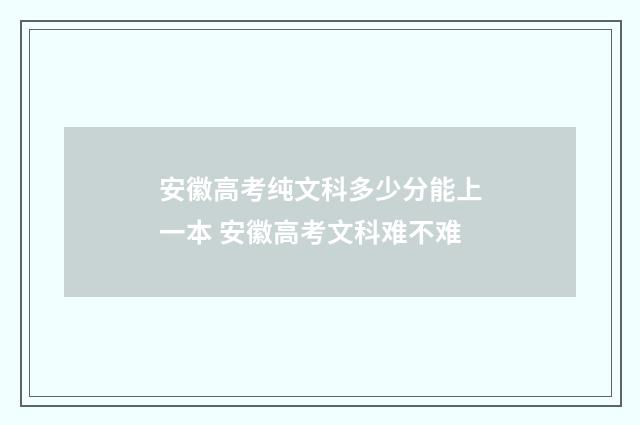 安徽高考纯文科多少分能上一本 安徽高考文科难不难