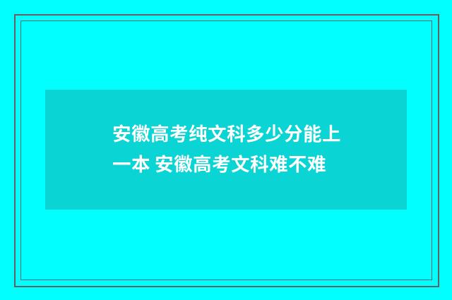 安徽高考纯文科多少分能上一本 安徽高考文科难不难