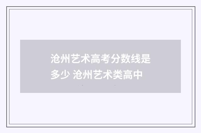 沧州艺术高考分数线是多少 沧州艺术类高中