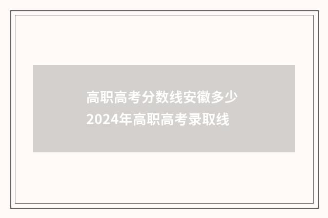 高职高考分数线安徽多少 2024年高职高考录取线