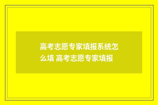 高考志愿专家填报系统怎么填 高考志愿专家填报