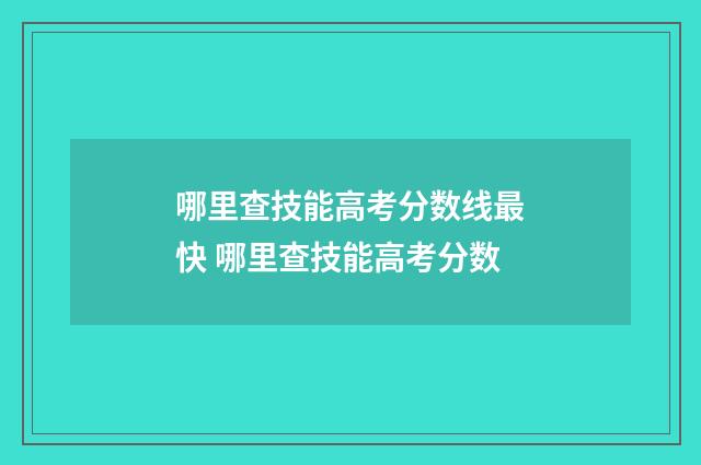哪里查技能高考分数线最快 哪里查技能高考分数