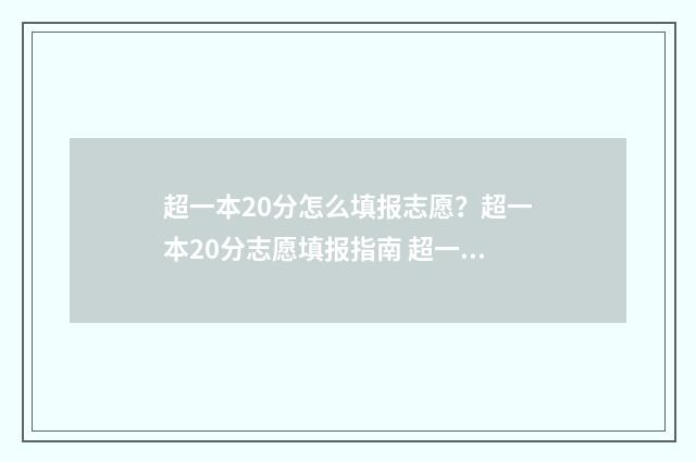 超一本20分怎么填报志愿？超一本20分志愿填报指南 超一本20分能上211吗